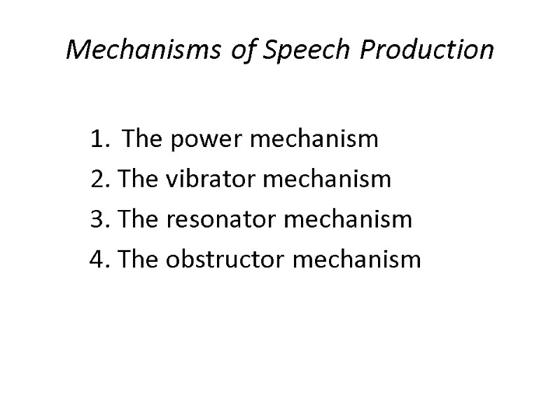 Mechanisms of Speech Production The power mechanism 2. The vibrator mechanism 3. The resonator